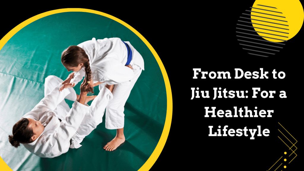 From desk to Jiu Jitsu