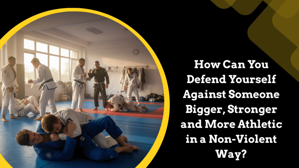 How Can You Defend Yourself Against Someone Bigger, Stronger and More Athletic in a Non-Violent Way